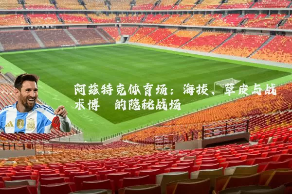 阿兹特克体育场：海拔、草皮与战术博弈的隐秘战场