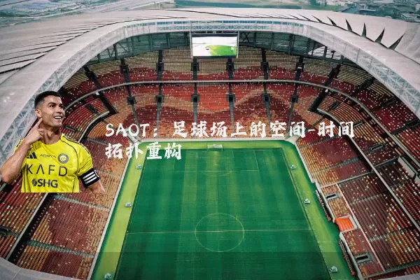 SAOT:足球场上的空间-时间拓扑重构