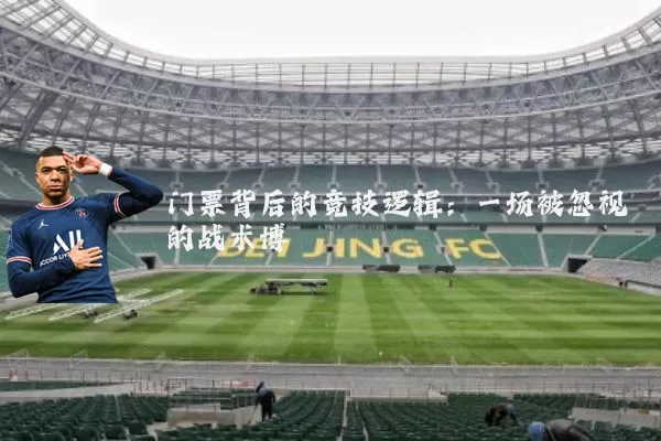 门票背后的竞技逻辑：一场被忽视的战术博弈