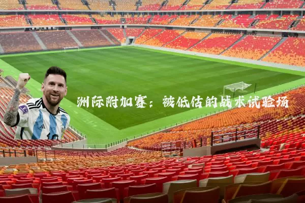 洲际附加赛：被低估的战术试验场