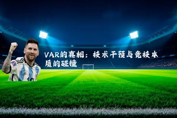 VAR的真相:技术干预与竞技本质的碰撞