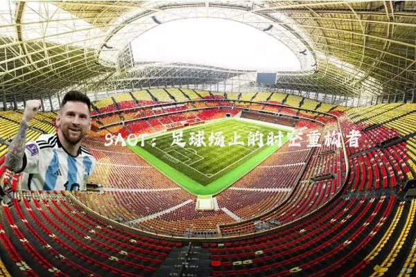 SAOT：足球场上的时空重构者